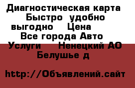 Диагностическая карта! Быстро, удобно,выгодно! › Цена ­ 500 - Все города Авто » Услуги   . Ненецкий АО,Белушье д.